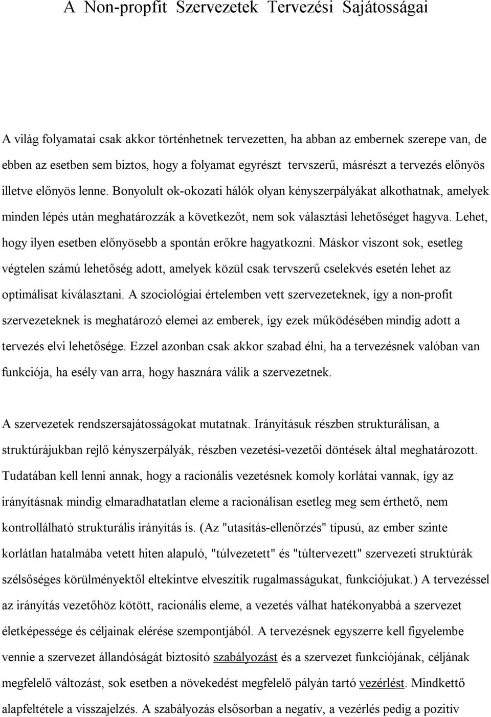 Bonyolult ok-okozati hálók olyan kényszerpályákat alkothatnak, amelyek minden lépés után meghatározzák a következőt, nem sok választási lehetőséget hagyva.