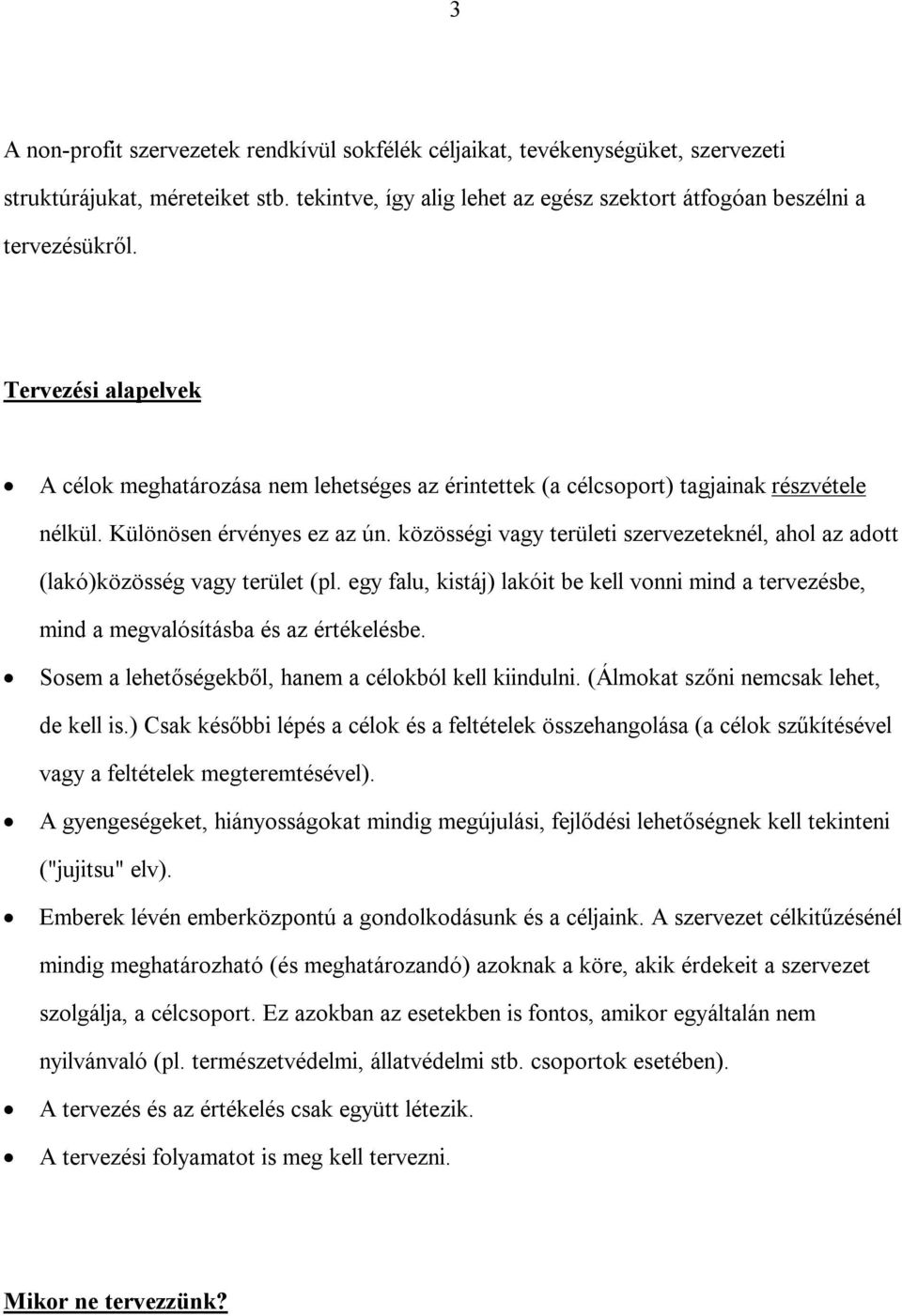 közösségi vagy területi szervezeteknél, ahol az adott (lakó)közösség vagy terület (pl. egy falu, kistáj) lakóit be kell vonni mind a tervezésbe, mind a megvalósításba és az értékelésbe.