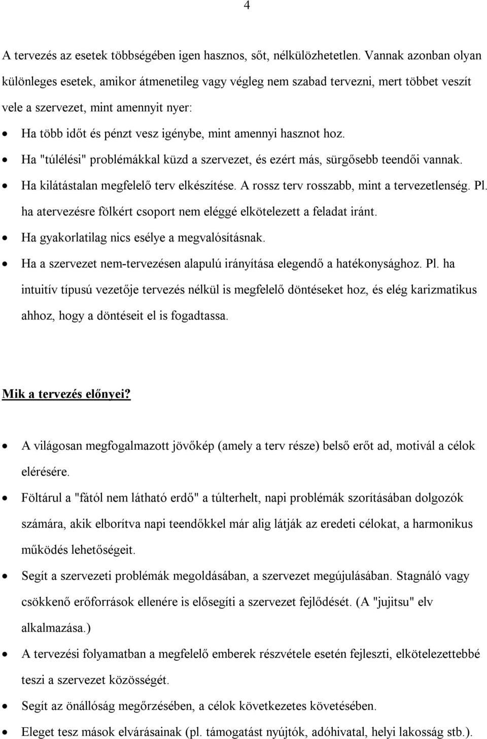 hasznot hoz. Ha "túlélési" problémákkal küzd a szervezet, és ezért más, sürgősebb teendői vannak. Ha kilátástalan megfelelő terv elkészítése. A rossz terv rosszabb, mint a tervezetlenség. Pl.