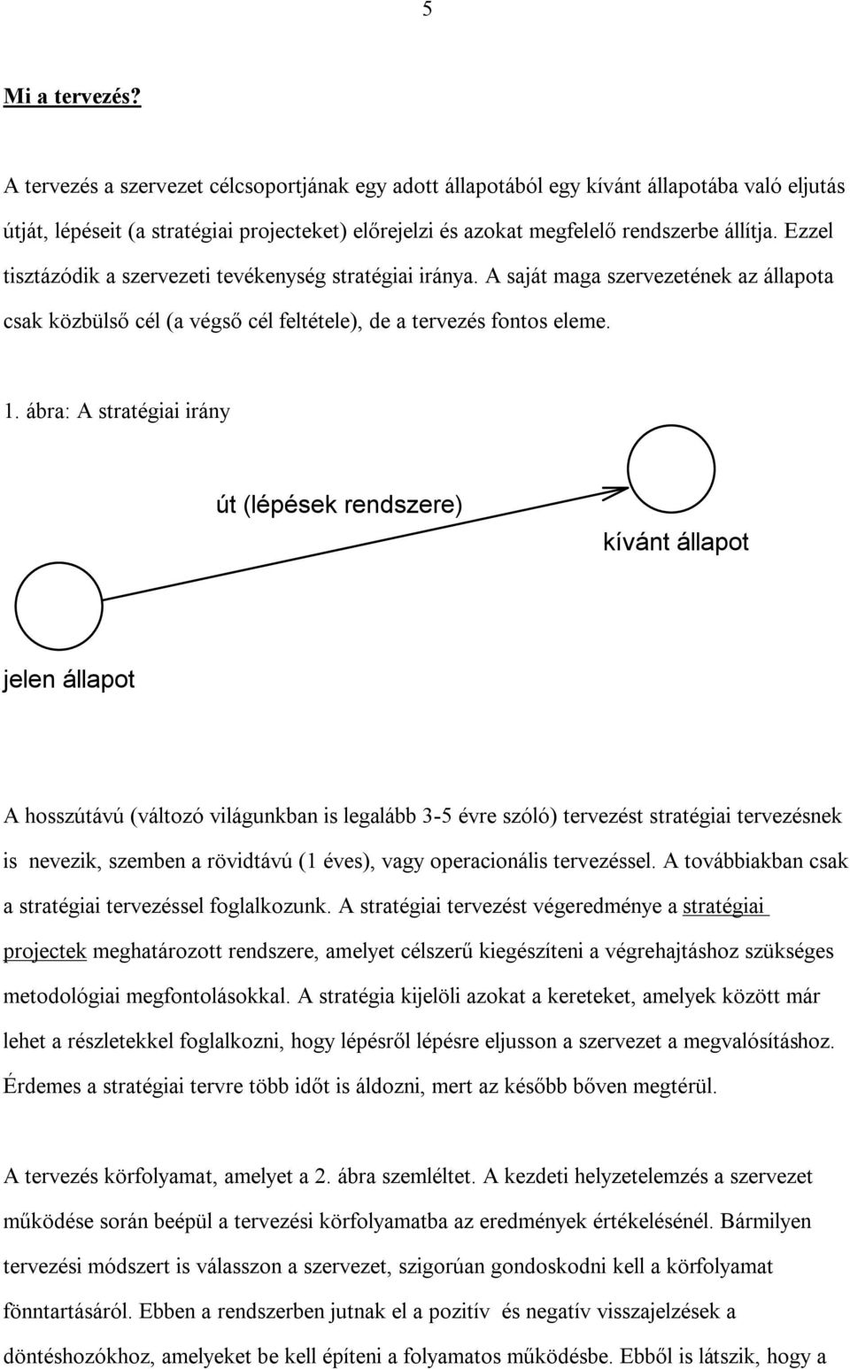 Ezzel tisztázódik a szervezeti tevékenység stratégiai iránya. A saját maga szervezetének az állapota csak közbülső cél (a végső cél feltétele), de a tervezés fontos eleme. 1.