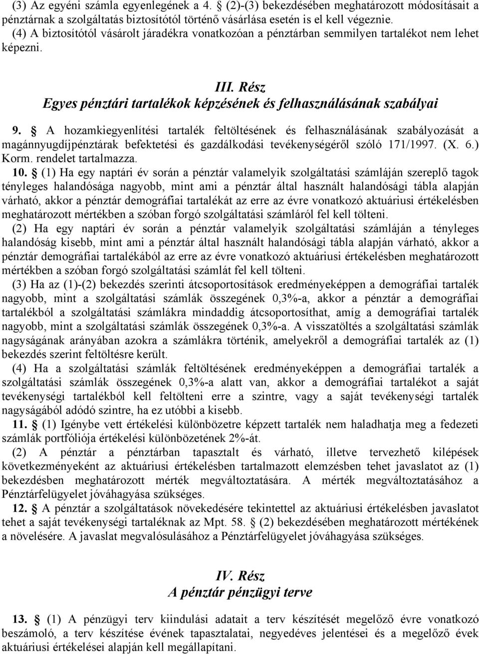 A hozamkiegyenlítési tartalék feltöltésének és felhasználásának szabályozását a magánnyugdíjpénztárak befektetési és gazdálkodási tevékenységéről szóló 171/1997. (X. 6.) Korm. rendelet tartalmazza.