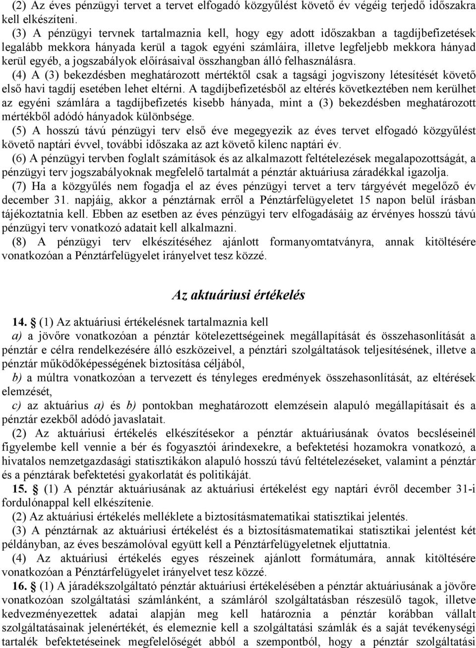 jogszabályok előírásaival összhangban álló felhasználásra. (4) A (3) bekezdésben meghatározott mértéktől csak a tagsági jogviszony létesítését követő első havi tagdíj esetében lehet eltérni.