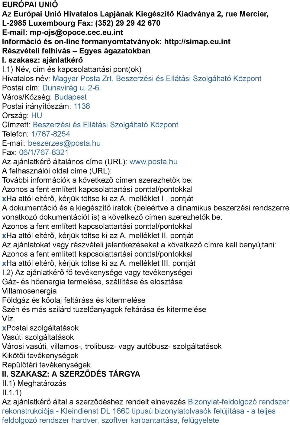 1) Név, cím és kapcsolattartási pont(ok) Hivatalos név: Magyar Posta Zrt. Beszerzési és Ellátási Szolgáltató Központ Postai cím: Dunavirág u. 2-6.