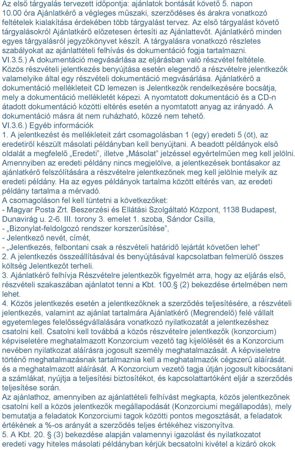 Az első tárgyalást követő tárgyalásokról Ajánlatkérő előzetesen értesíti az Ajánlattevőt. Ajánlatkérő minden egyes tárgyalásról jegyzőkönyvet készít.