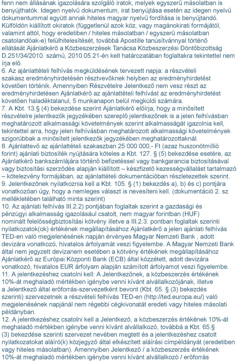 Külföldön kiállított okiratok (függetlenül azok köz, vagy magánokirati formájától, valamint attól, hogy eredetiben / hiteles másolatban / egyszerű másolatban csatolandóak-e) felülhitelesítését,