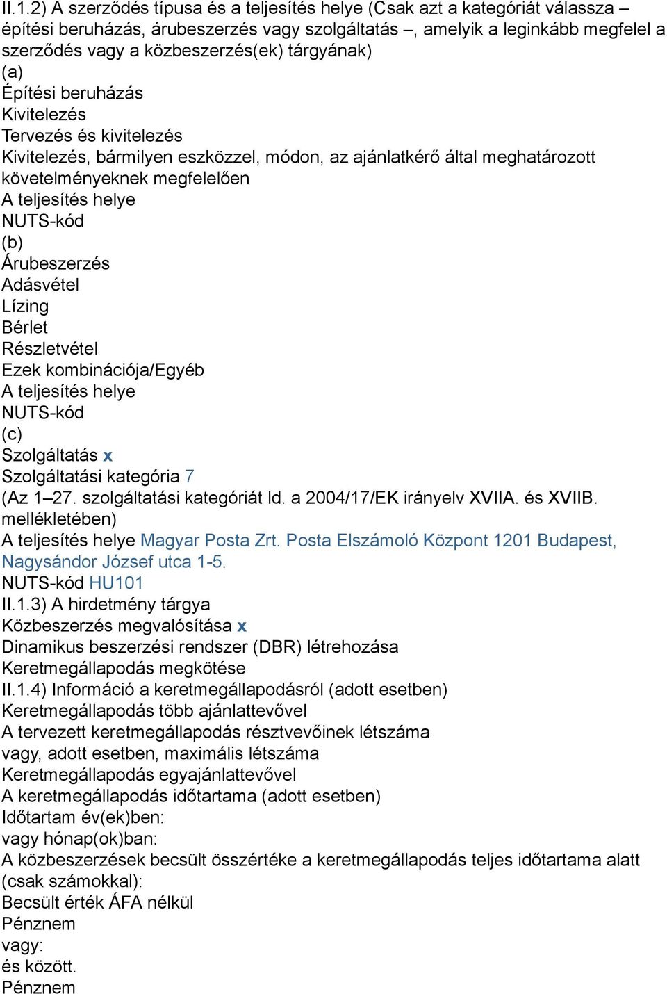 NUTS-kód (b) Árubeszerzés Adásvétel Lízing Bérlet Részletvétel Ezek kombinációja/egyéb A teljesítés helye NUTS-kód (c) Szolgáltatás x Szolgáltatási kategória 7 (Az 1 27. szolgáltatási kategóriát ld.