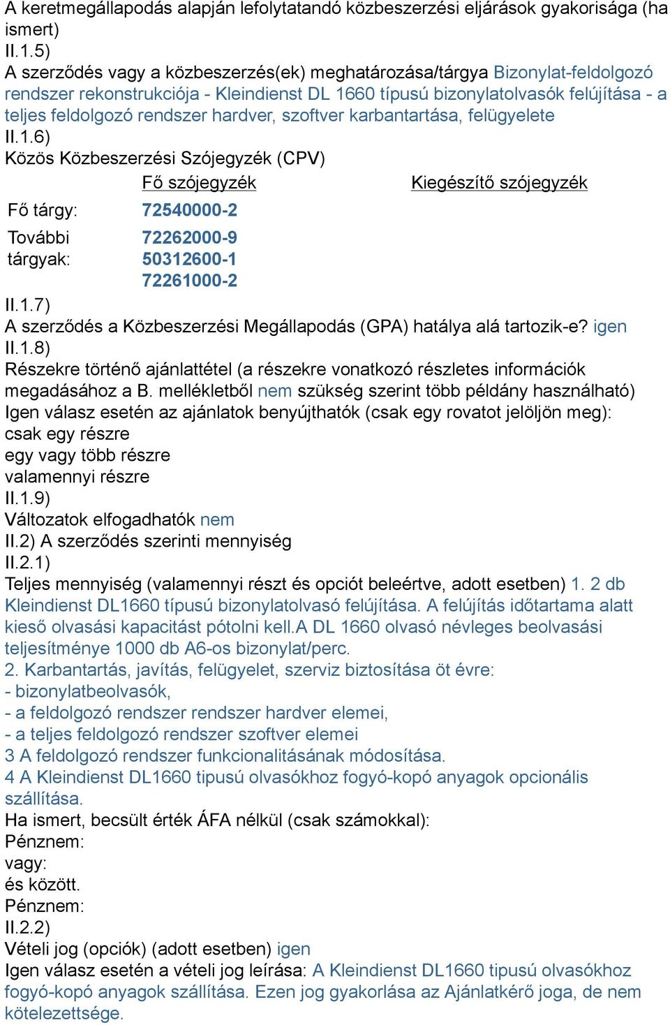 hardver, szoftver karbantartása, felügyelete II.1.6) Közös Közbeszerzési Szójegyzék (CPV) Fő szójegyzék Kiegészítő szójegyzék Fő tárgy: 72540000-2 További tárgyak: 72262000-9 50312600-1 72261000-2 II.