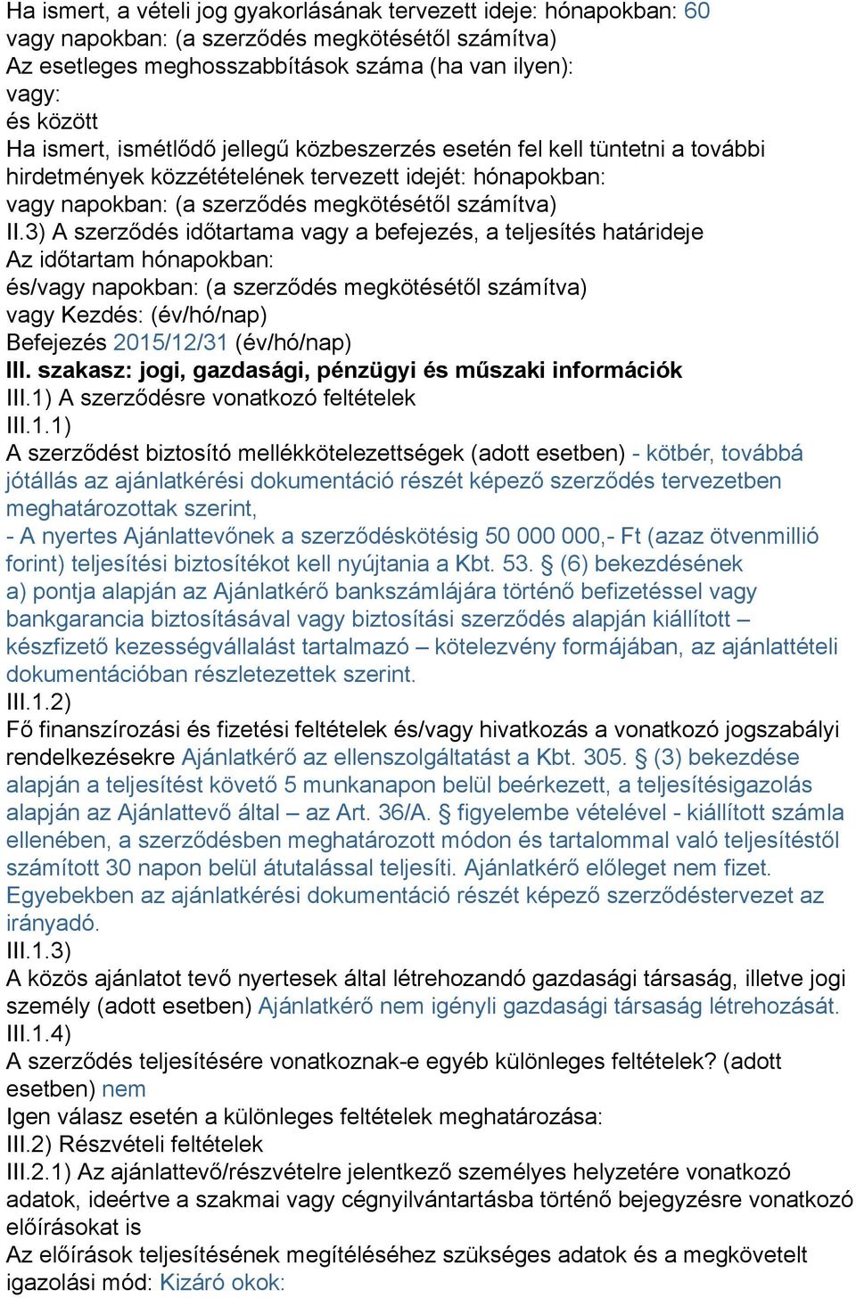 3) A szerződés időtartama vagy a befejezés, a teljesítés határideje Az időtartam hónapokban: és/vagy napokban: (a szerződés megkötésétől számítva) vagy Kezdés: (év/hó/nap) Befejezés 2015/12/31