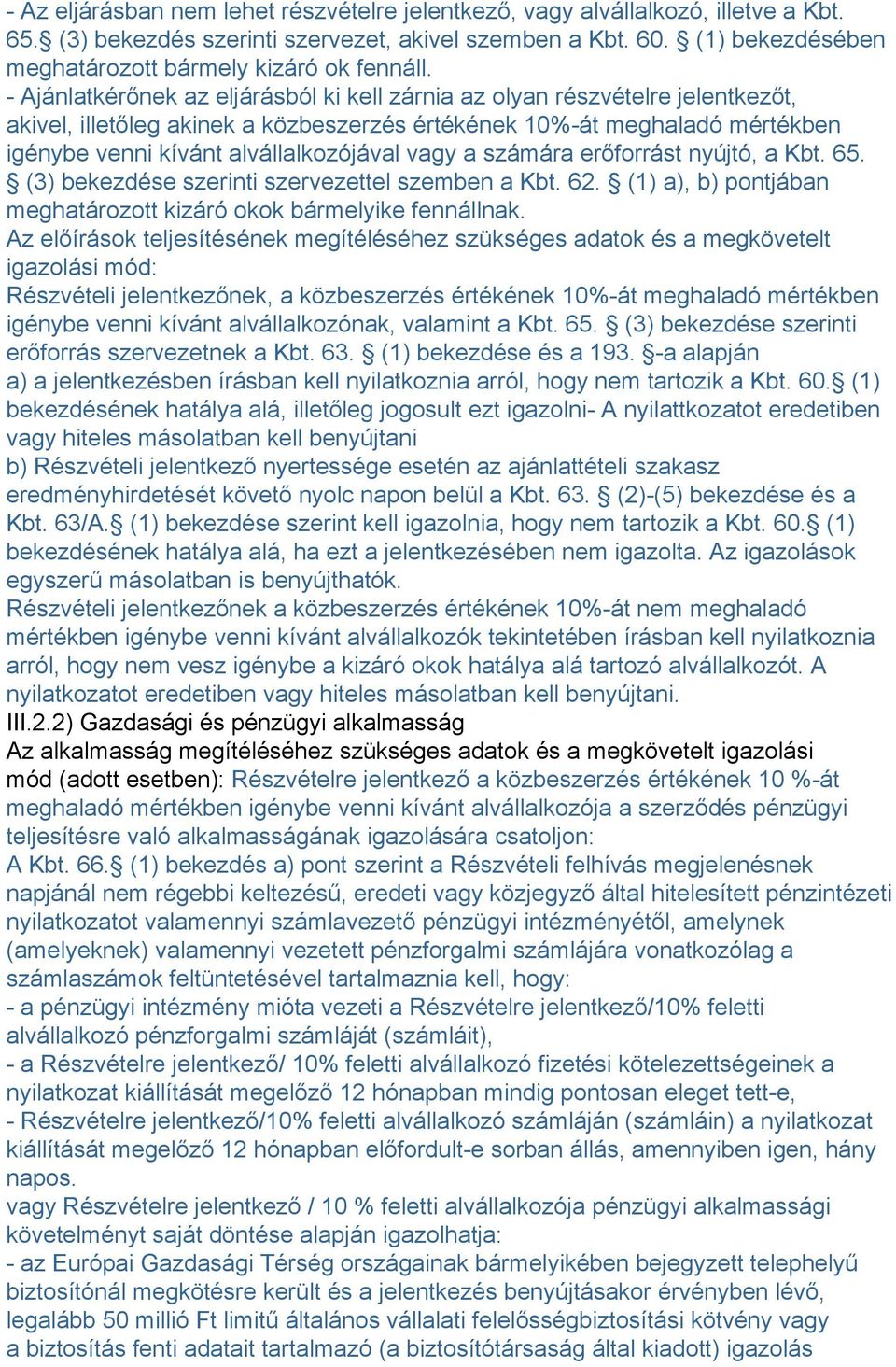 - Ajánlatkérőnek az eljárásból ki kell zárnia az olyan részvételre jelentkezőt, akivel, illetőleg akinek a közbeszerzés értékének 10%-át meghaladó mértékben igénybe venni kívánt alvállalkozójával