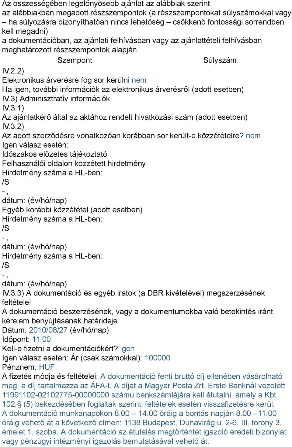 2) Elektronikus árverésre fog sor kerülni nem Ha igen, további információk az elektronikus árverésről (adott esetben) IV.3)