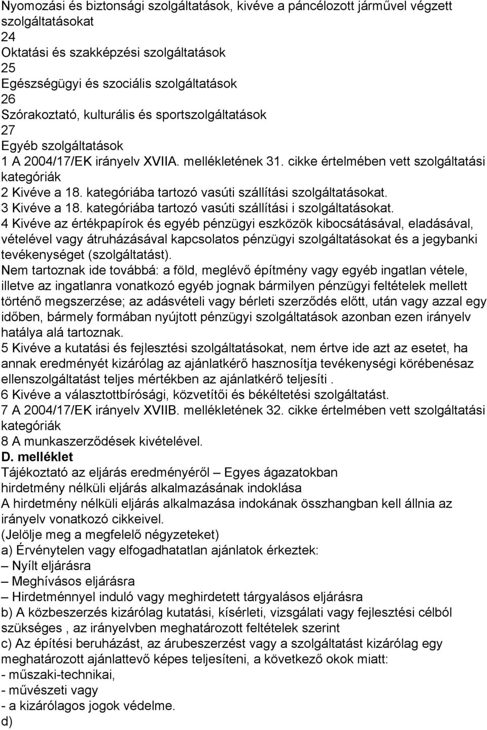 kategóriába tartozó vasúti szállítási szolgáltatásokat. 3 Kivéve a 18. kategóriába tartozó vasúti szállítási i szolgáltatásokat.