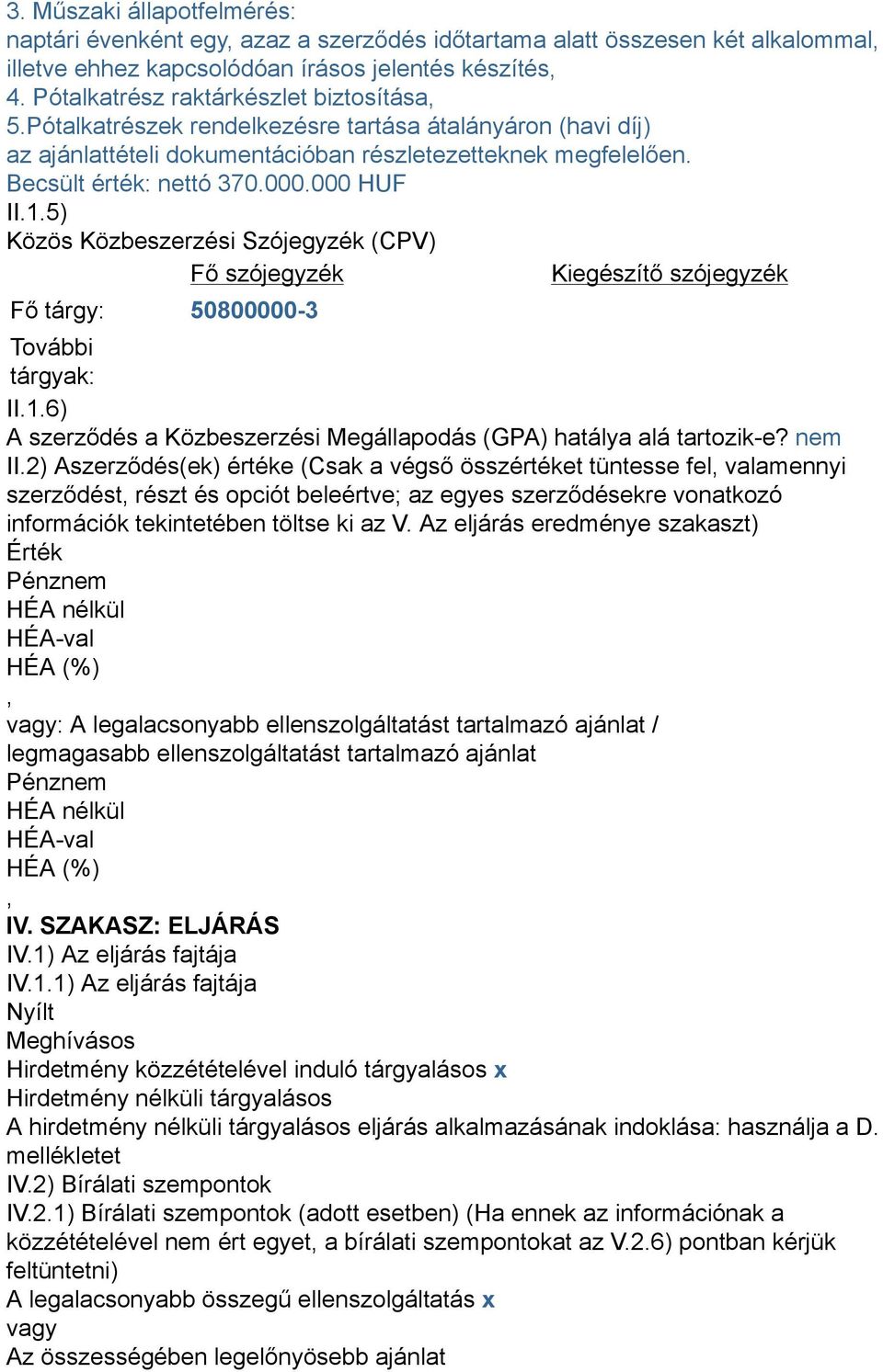 000 HUF II.1.5) Közös Közbeszerzési Szójegyzék (CPV) Fő szójegyzék Kiegészítő szójegyzék Fő tárgy: 50800000-3 További tárgyak: II.1.6) A szerződés a Közbeszerzési Megállapodás (GPA) hatálya alá tartozik-e?