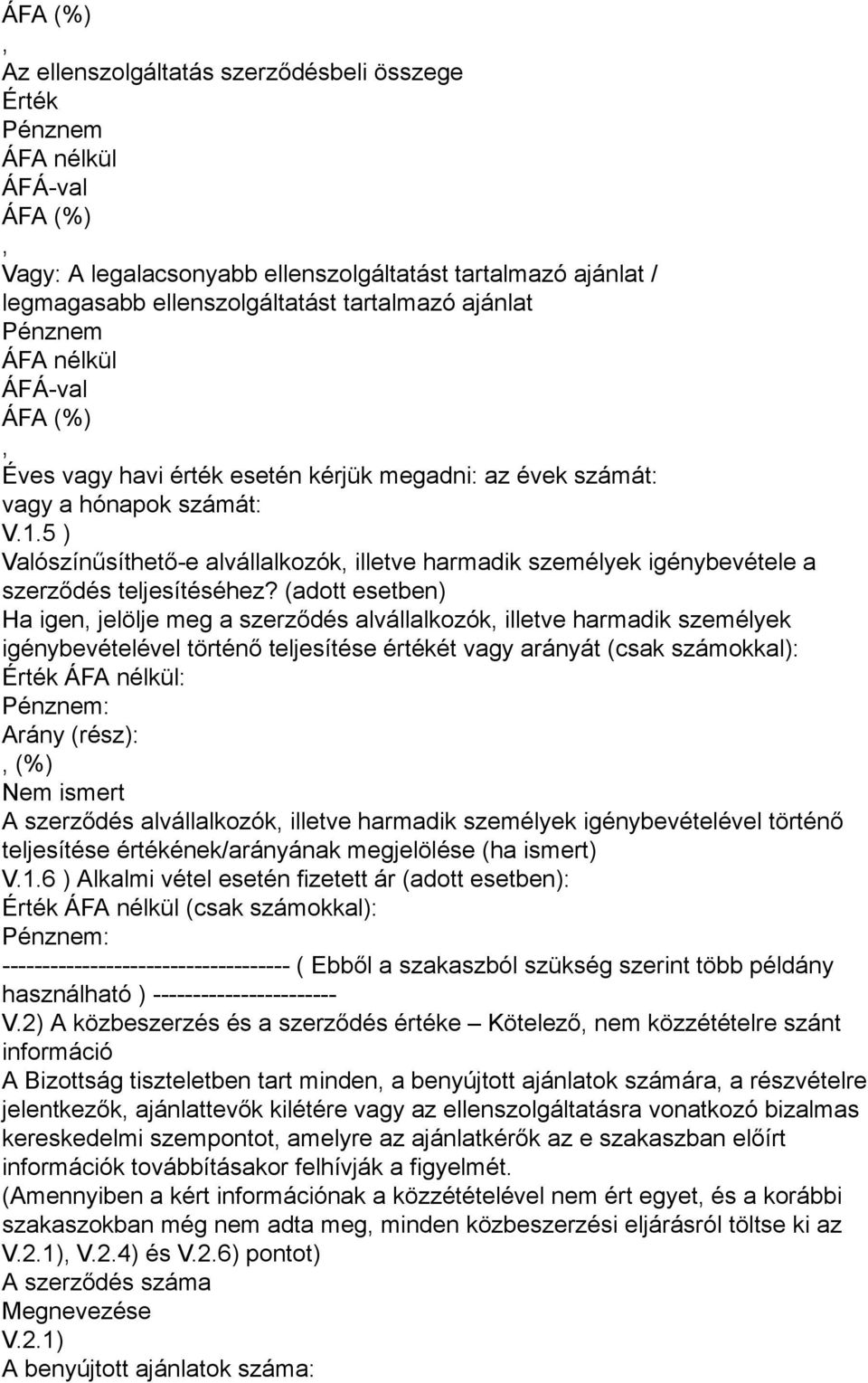 5 ) Valószínűsíthető-e alvállalkozók illetve harmadik személyek igénybevétele a szerződés teljesítéséhez?