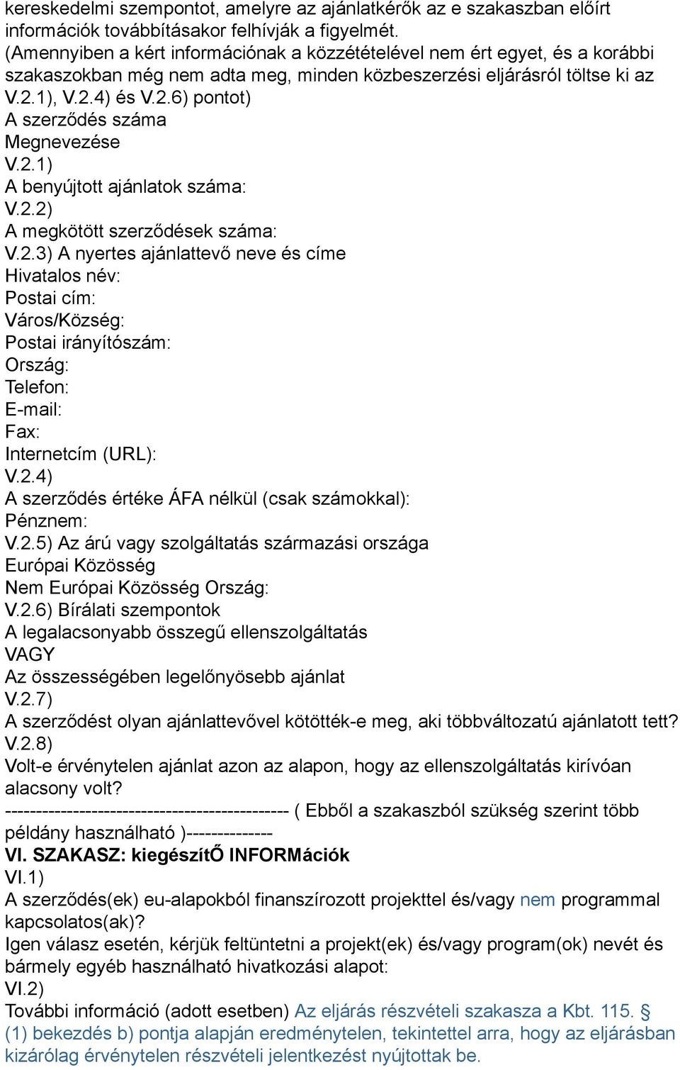 2.1) A benyújtott ajánlatok száma: V.2.2) A megkötött szerződések száma: V.2.3) A nyertes ajánlattevő neve és címe Hivatalos név: Postai cím: Város/Község: Postai irányítószám: Ország: Telefon: E-mail: Fax: Internetcím (URL): V.