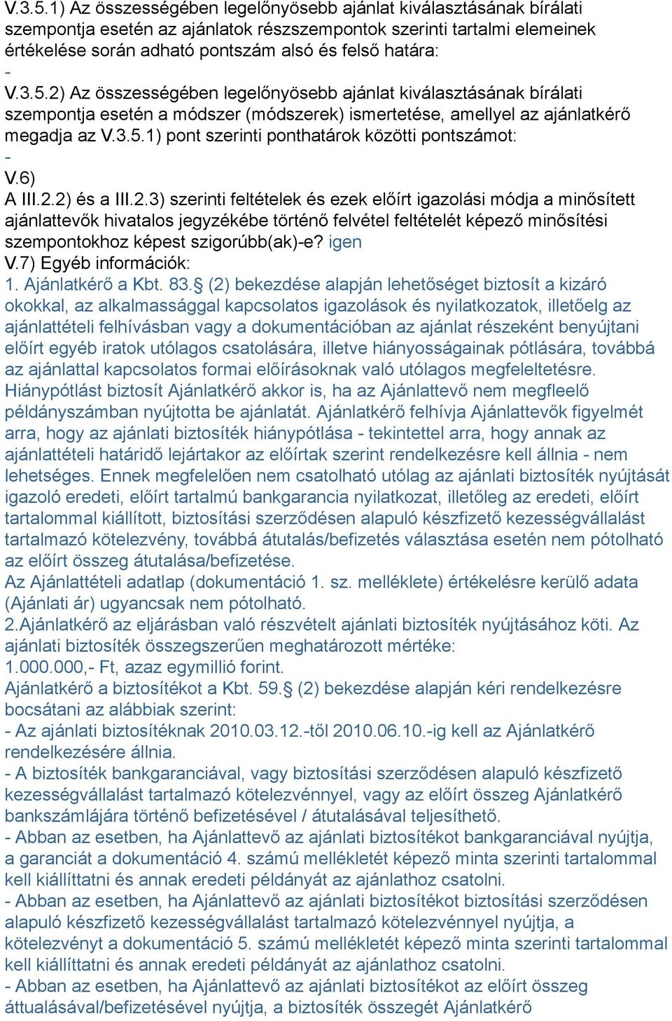 2) Az összességében legelőnyösebb ajánlat kiválasztásának bírálati szempontja esetén a módszer (módszerek) ismertetése, amellyel az ajánlatkérő megadja az 1) pont szerinti ponthatárok közötti