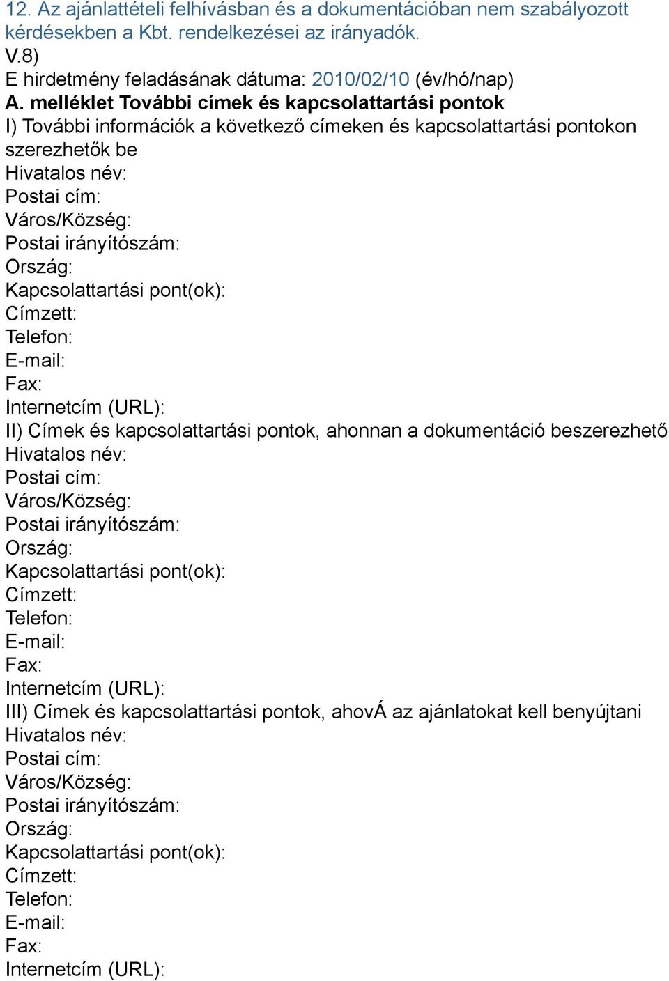 Ország: Kapcsolattartási pont(ok): Címzett: Telefon: E-mail: Fax: Internetcím (URL): II) Címek és kapcsolattartási pontok, ahonnan a dokumentáció beszerezhető Hivatalos név: Postai cím: Város/Község: