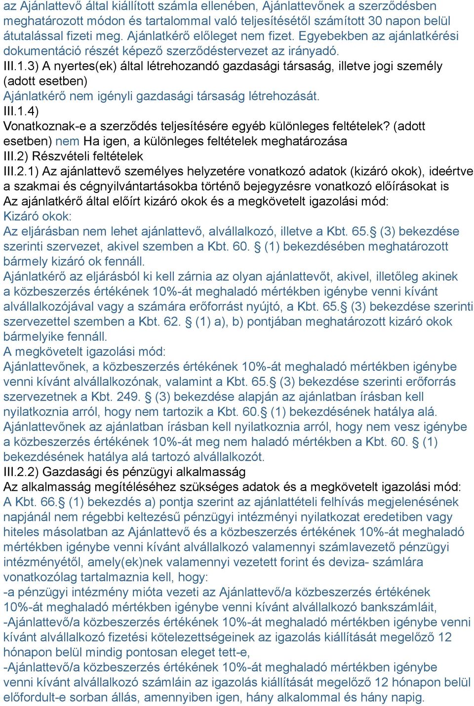 3) A nyertes(ek) által létrehozandó gazdasági társaság, illetve jogi személy (adott esetben) Ajánlatkérő nem igényli gazdasági társaság létrehozását. III.1.