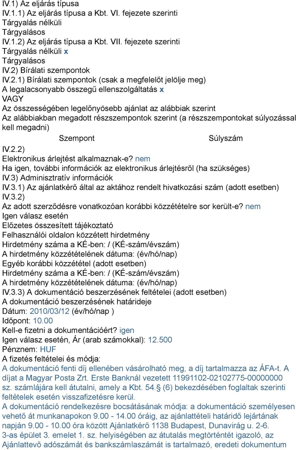 alábbiakban megadott részszempontok szerint (a részszempontokat súlyozással kell megadni) Szempont Súlyszám IV.2.2) Elektronikus árlejtést alkalmaznak-e?