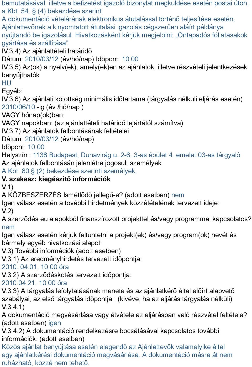 Hivatkozásként kérjük megjelölni: Öntapadós fóliatasakok gyártása és szállítása. IV.3.4) Az ajánlattételi határidő Dátum: 2010/03/12 (év/hó/nap) Időpont: 10.00 IV.3.5) Az(ok) a nyelv(ek), amely(ek)en az ajánlatok, illetve részvételi jelentkezések benyújthatók HU Egyéb: IV.