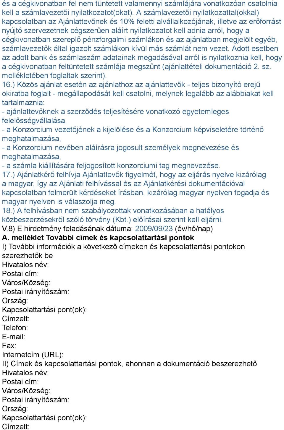 a cégkivonatban szereplő pénzforgalmi számlákon és az ajánlatban megjelölt egyéb, számlavezetők által igazolt számlákon kívül más számlát nem vezet.