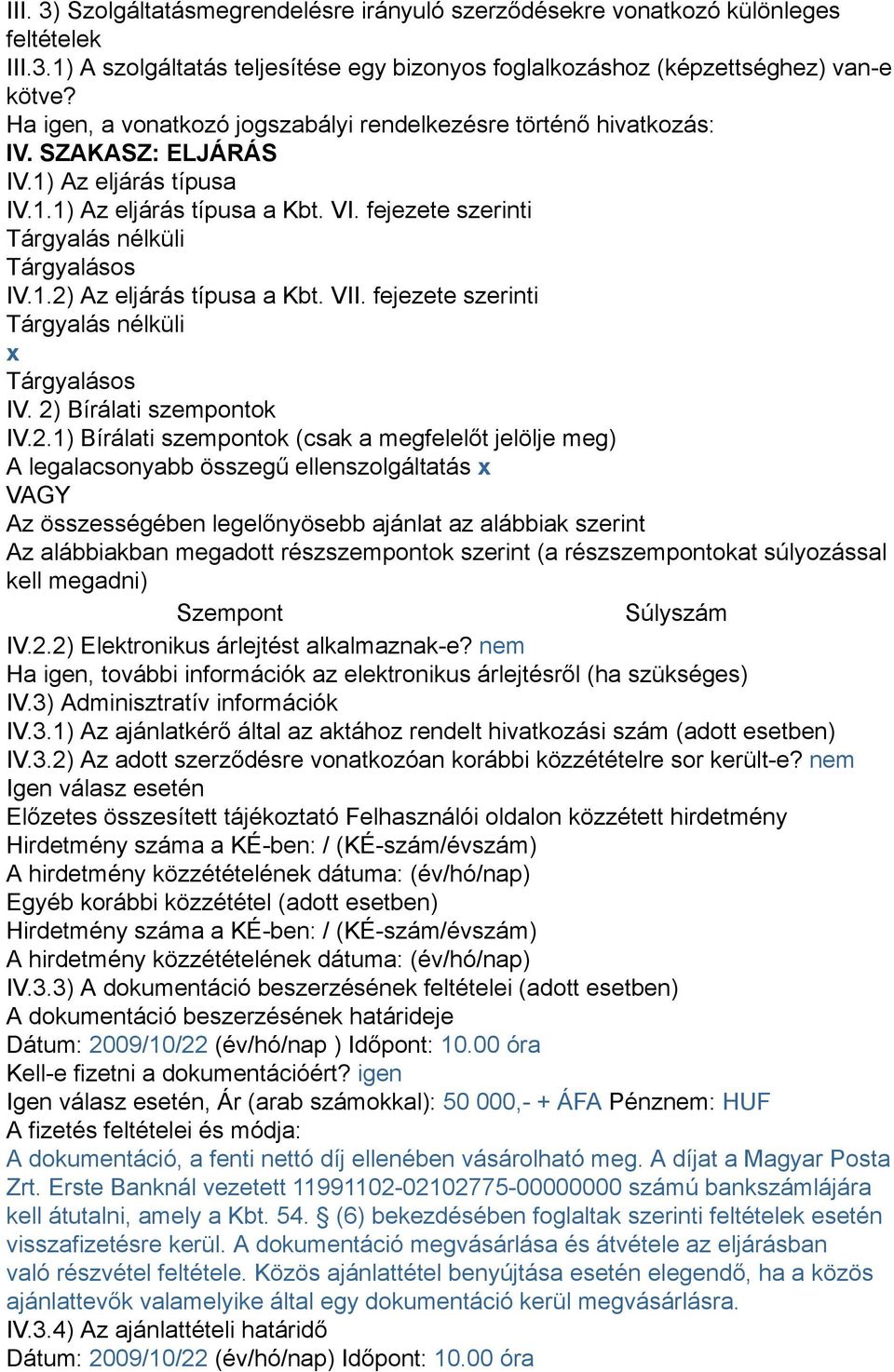 1.2) Az eljárás típusa a Kbt. VII. fejezete szerinti Tárgyalás nélküli x Tárgyalásos IV. 2) Bírálati szempontok IV.2.1) Bírálati szempontok (csak a megfelelőt jelölje meg) A legalacsonyabb összegű