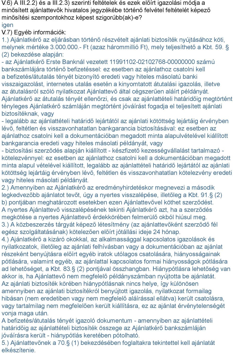 (2) bekezdése alapján: - az Ajánlatkérő Erste Banknál vezetett 11991102-02102768-00000000 számú bankszámlájára történő befizetéssel: ez esetben az ajánlathoz csatolni kell a befizetés/átutalás tényét