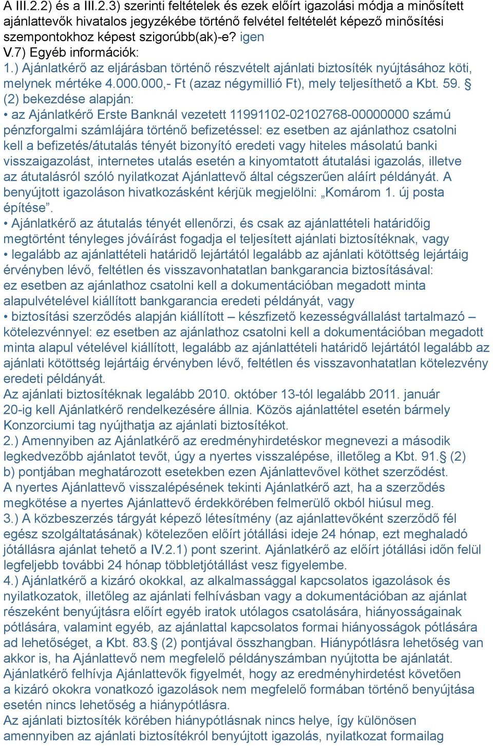 (2) bekezdése alapján: az Ajánlatkérő Erste Banknál vezetett 11991102-02102768-00000000 számú pénzforgalmi számlájára történő befizetéssel: ez esetben az ajánlathoz csatolni kell a befizetés/átutalás