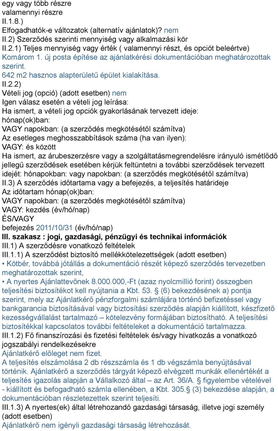 m2 hasznos alapterületű épület kialakítása. II.2.2) Vételi jog (opció) (adott esetben) nem Igen válasz esetén a vételi jog leírása: Ha ismert, a vételi jog opciók gyakorlásának tervezett ideje: