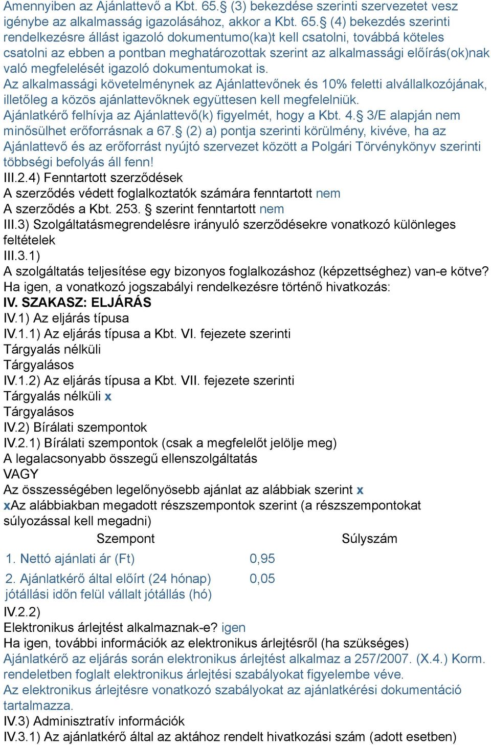 (4) bekezdés szerinti rendelkezésre állást igazoló dokumentumo(ka)t kell csatolni, továbbá köteles csatolni az ebben a pontban meghatározottak szerint az alkalmassági előírás(ok)nak való megfelelését