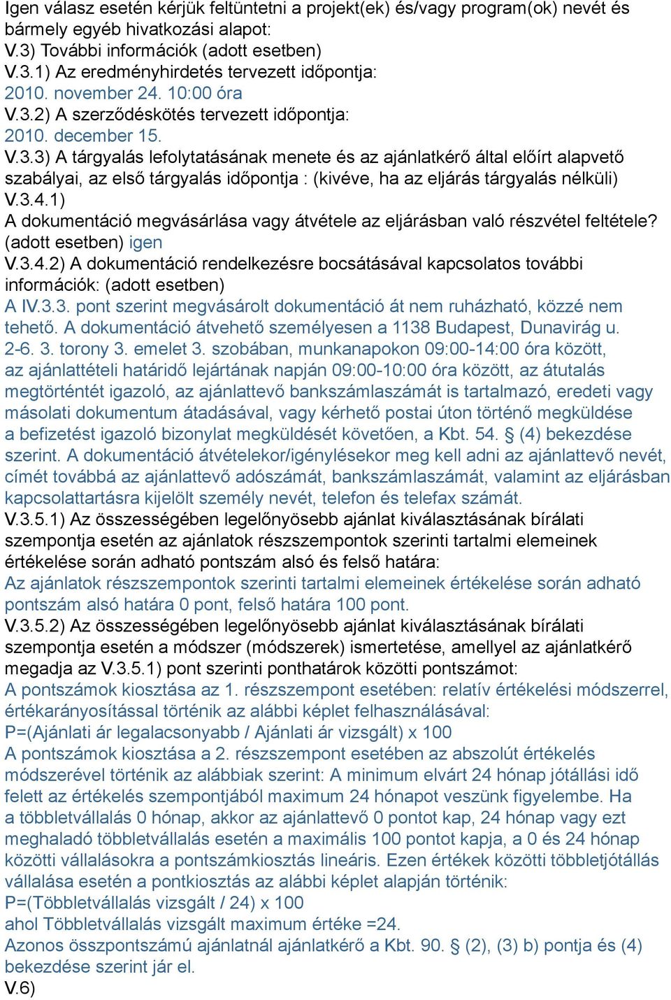 3.4.1) A dokumentáció megvásárlása vagy átvétele az eljárásban való részvétel feltétele? (adott esetben) igen V.3.4.2) A dokumentáció rendelkezésre bocsátásával kapcsolatos további információk: (adott esetben) A IV.