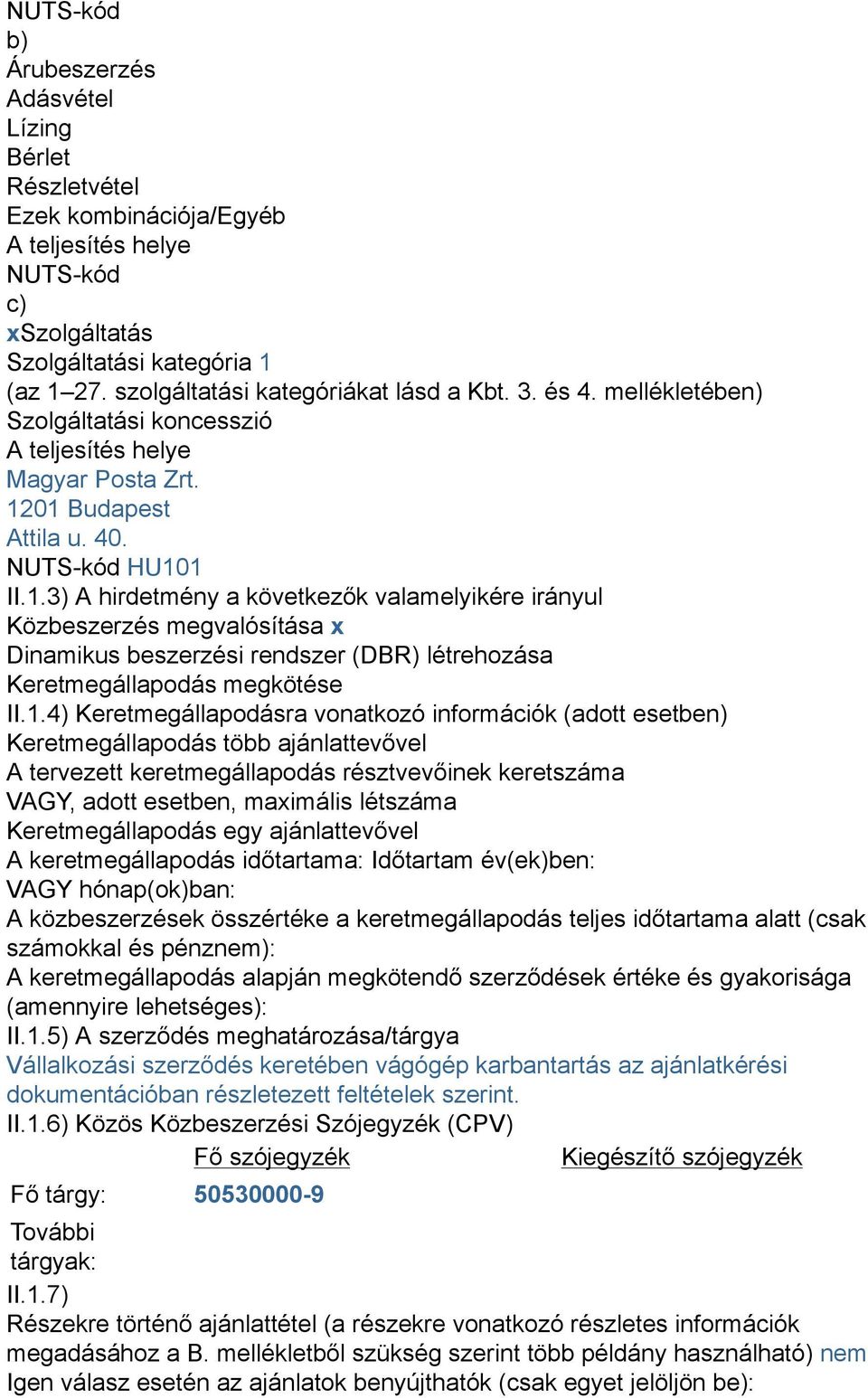 01 Budapest Attila u. 40. NUTS-kód HU101 II.1.3) A hirdetmény a következők valamelyikére irányul Közbeszerzés megvalósítása x Dinamikus beszerzési rendszer (DBR) létrehozása Keretmegállapodás megkötése II.