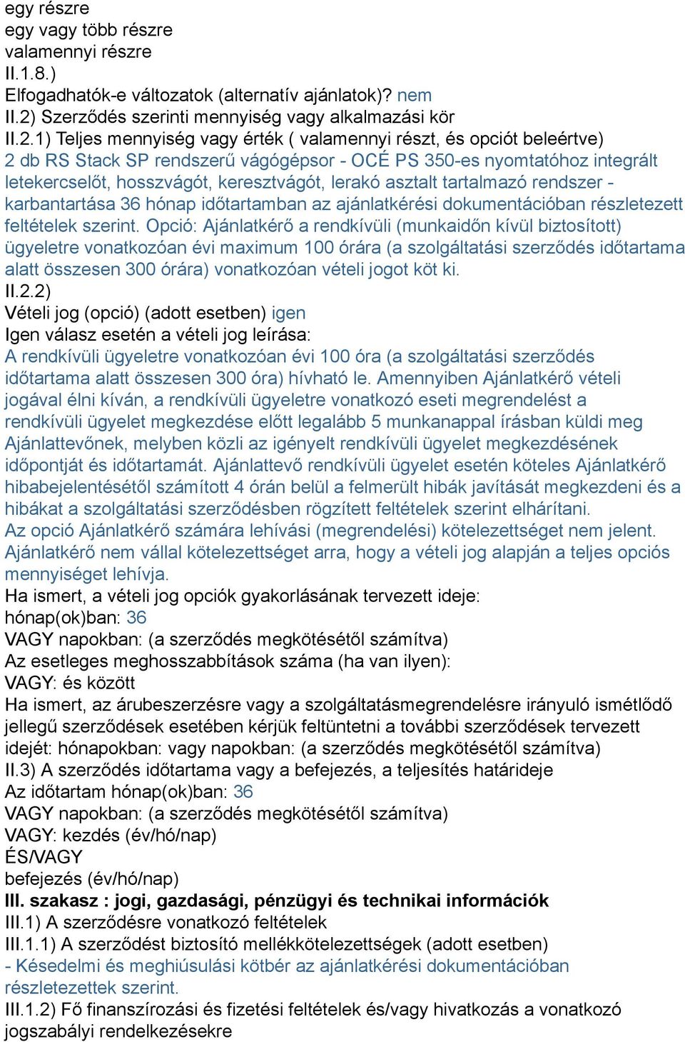 1) Teljes mennyiség vagy érték ( valamennyi részt, és opciót beleértve) 2 db RS Stack SP rendszerű vágógépsor - OCÉ PS 350-es nyomtatóhoz integrált letekercselőt, hosszvágót, keresztvágót, lerakó