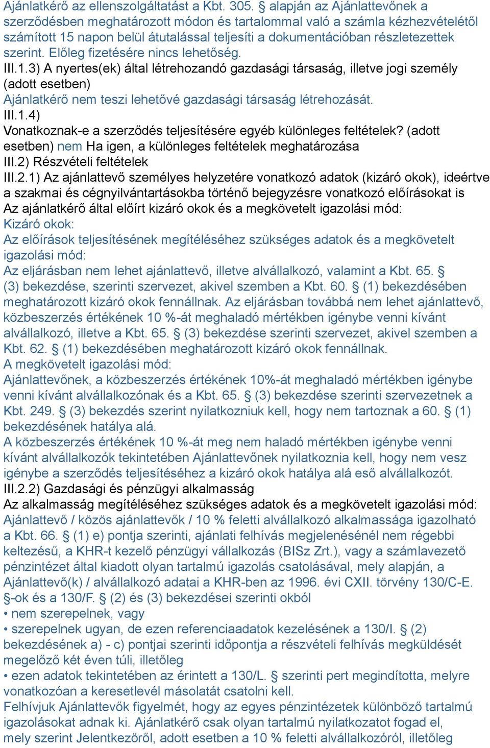 Előleg fizetésére nincs lehetőség. III.1.3) A nyertes(ek) által létrehozandó gazdasági társaság, illetve jogi személy (adott esetben) Ajánlatkérő nem teszi lehetővé gazdasági társaság létrehozását.