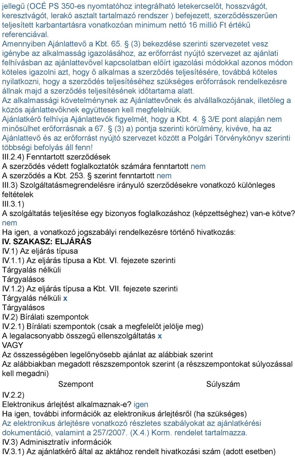 (3) bekezdése szerinti szervezetet vesz igénybe az alkalmasság igazolásához, az erőforrást nyújtó szervezet az ajánlati felhívásban az ajánlattevővel kapcsolatban előírt igazolási módokkal azonos