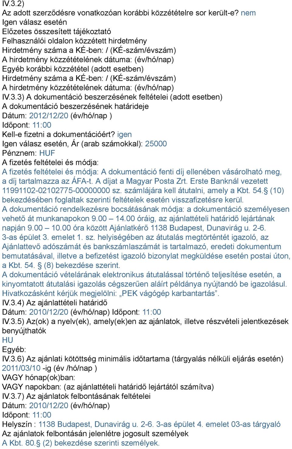 korábbi közzététel (adott esetben) Hirdetmény száma a KÉ-ben: / (KÉ-szám/évszám) A hirdetmény közzétételének dátuma: (év/hó/nap) IV.3.