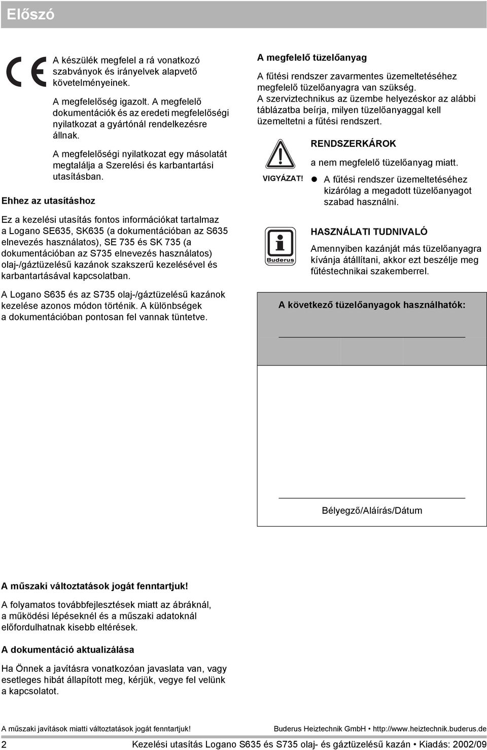 Ez a kezelési utasítás fontos információkat tartalmaz a Logano SE635, SK635 (a dokumentációban az S635 elnevezés használatos), SE 735 és SK 735 (a dokumentációban az S735 elnevezés használatos)