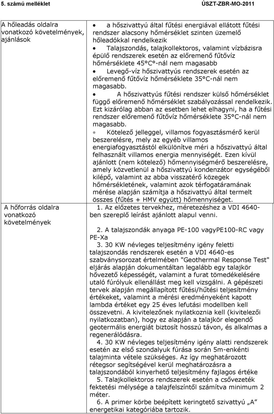 az előremenő fűtővíz hőmérséklete 35 C-nál nem magasabb. A hőszivattyús fűtési rendszer külső hőmérséklet függő előremenő hőmérséklet szabályozással rendelkezik.