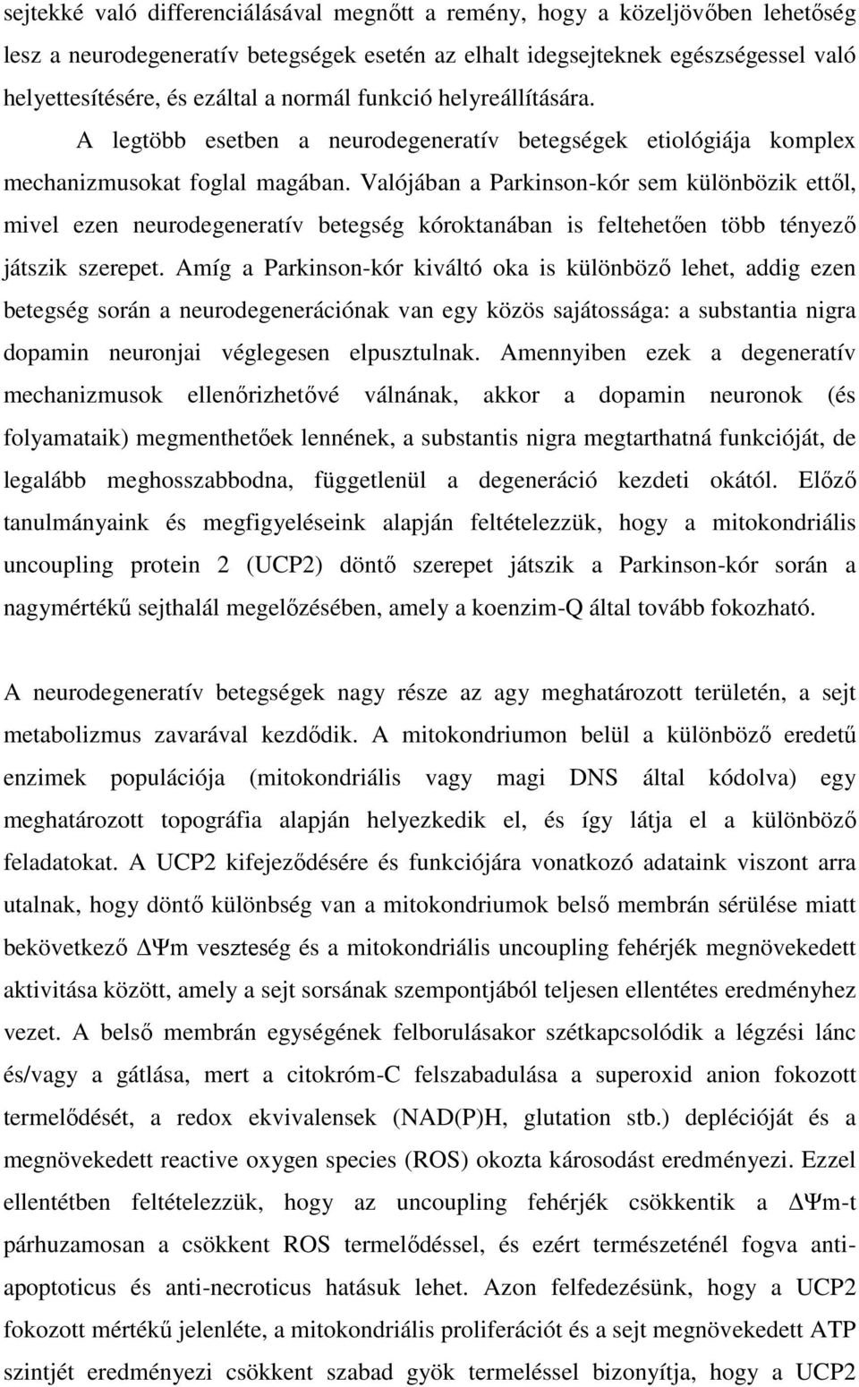 Valójában a Parkinson-kór sem különbözik ettől, mivel ezen neurodegeneratív betegség kóroktanában is feltehetően több tényező játszik szerepet.