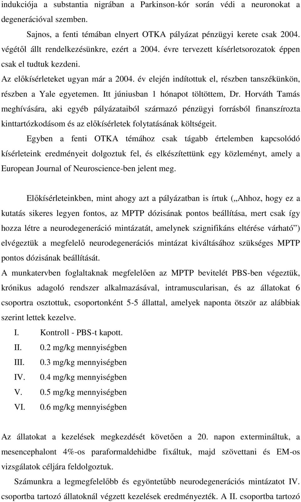 év elején indítottuk el, részben tanszékünkön, részben a Yale egyetemen. Itt júniusban 1 hónapot töltöttem, Dr.