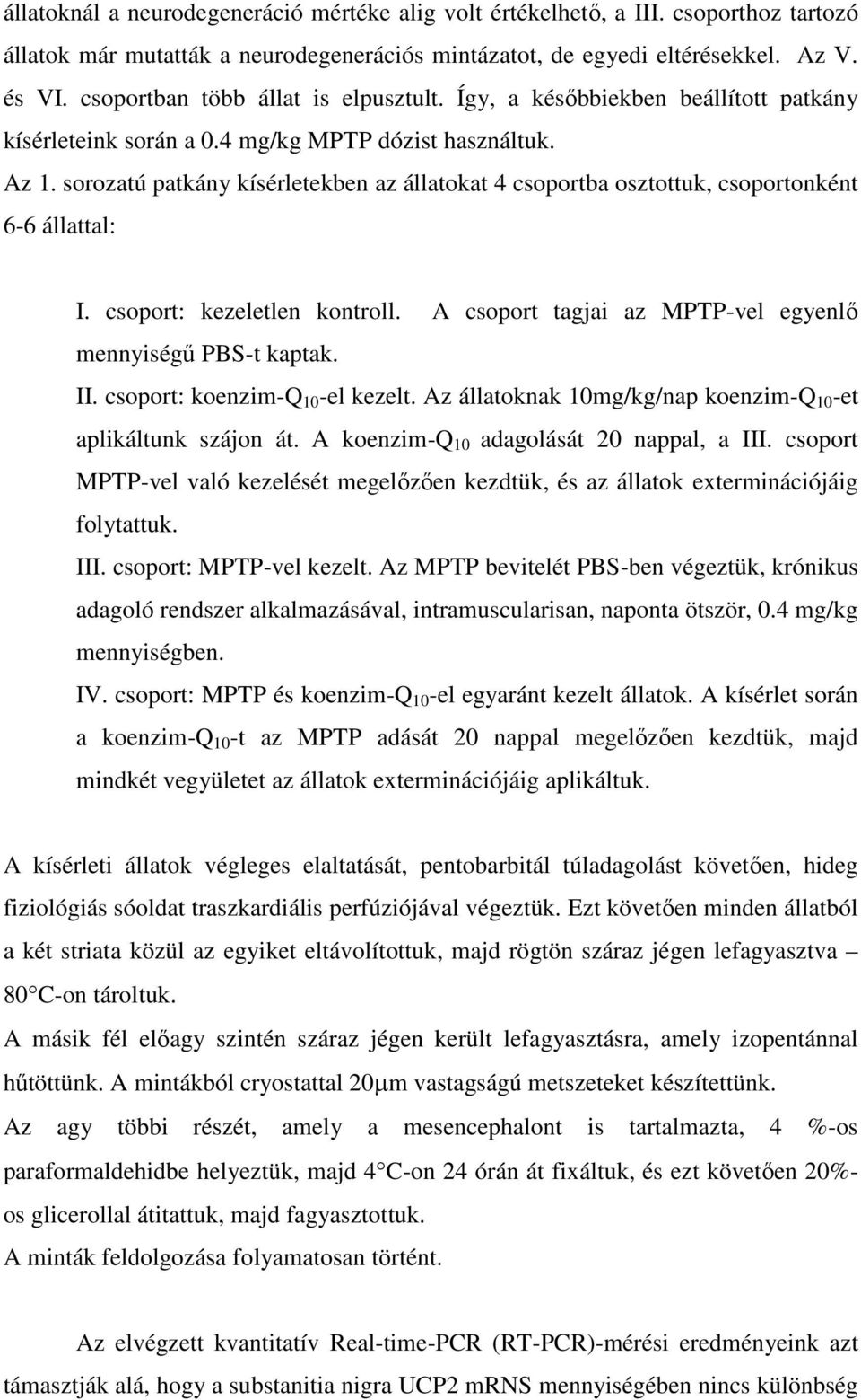 sorozatú patkány kísérletekben az állatokat 4 csoportba osztottuk, csoportonként 6-6 állattal: I. csoport: kezeletlen kontroll. A csoport tagjai az MPTP-vel egyenlő mennyiségű PBS-t kaptak. II.