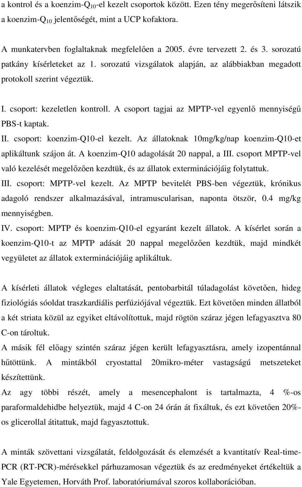 A csoport tagjai az MPTP-vel egyenlő mennyiségű PBS-t kaptak. II. csoport: koenzim-q10-el kezelt. Az állatoknak 10mg/kg/nap koenzim-q10-et aplikáltunk szájon át.