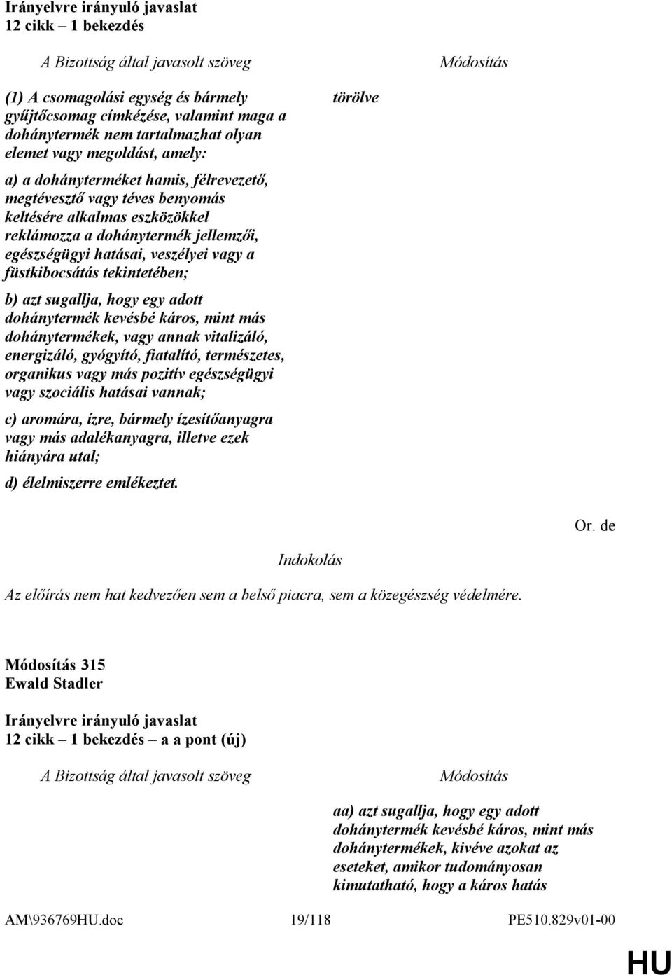 hogy egy adott dohánytermék kevésbé káros, mint más dohánytermékek, vagy annak vitalizáló, energizáló, gyógyító, fiatalító, természetes, organikus vagy más pozitív egészségügyi vagy szociális hatásai