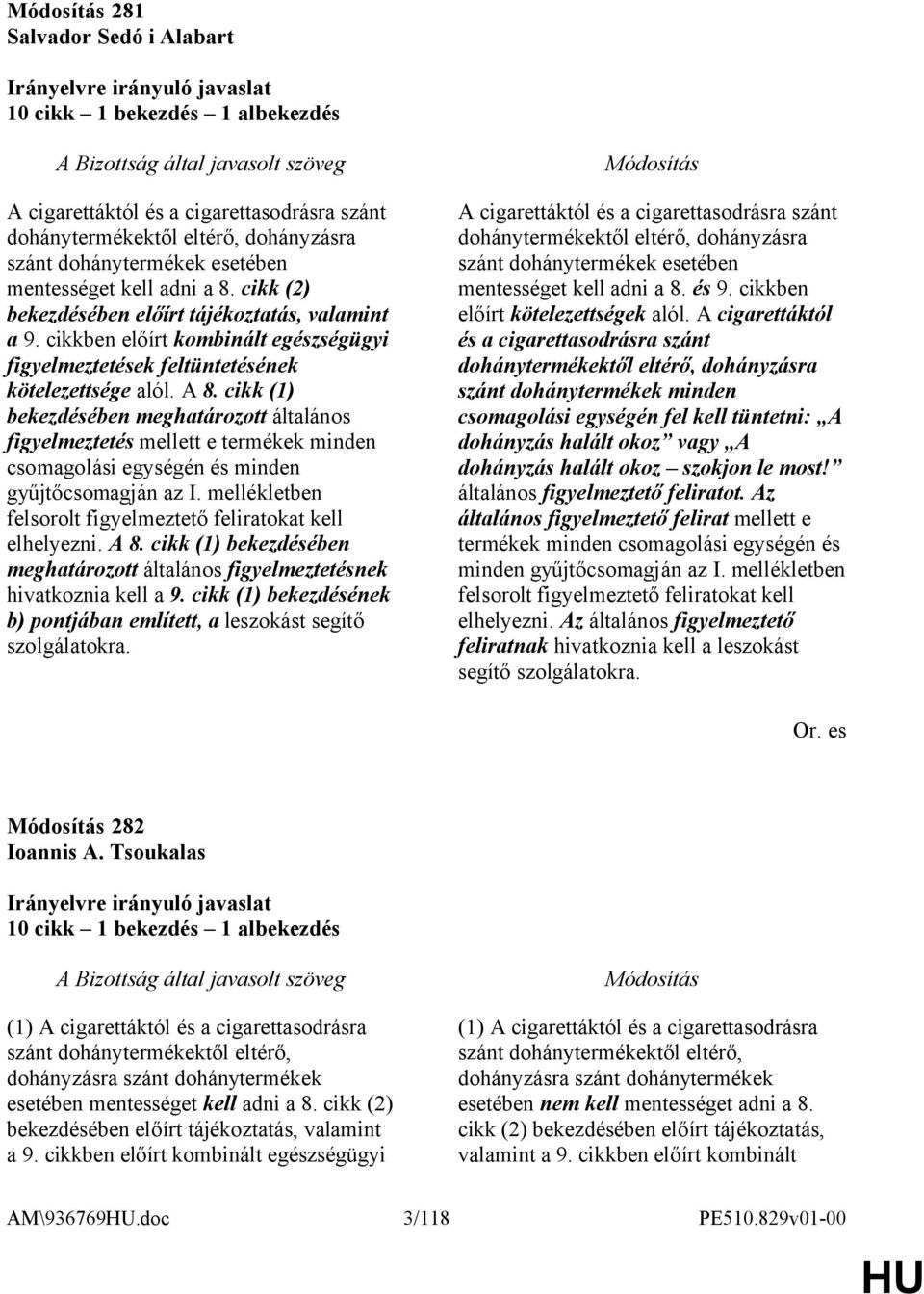 cikk (1) bekezdésében meghatározott általános figyelmeztetés mellett e termékek minden csomagolási egységén és minden gyűjtőcsomagján az I.