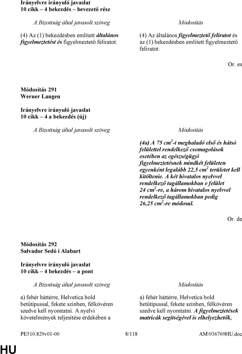 es 291 Werner Langen 10 cikk 4 a bekezdés (új) (4a) A 75 cm 2 -t meghaladó első és hátsó felülettel rendelkező csomagolások esetében az egészségügyi figyelmeztetésnek mindkét felületen egyenként