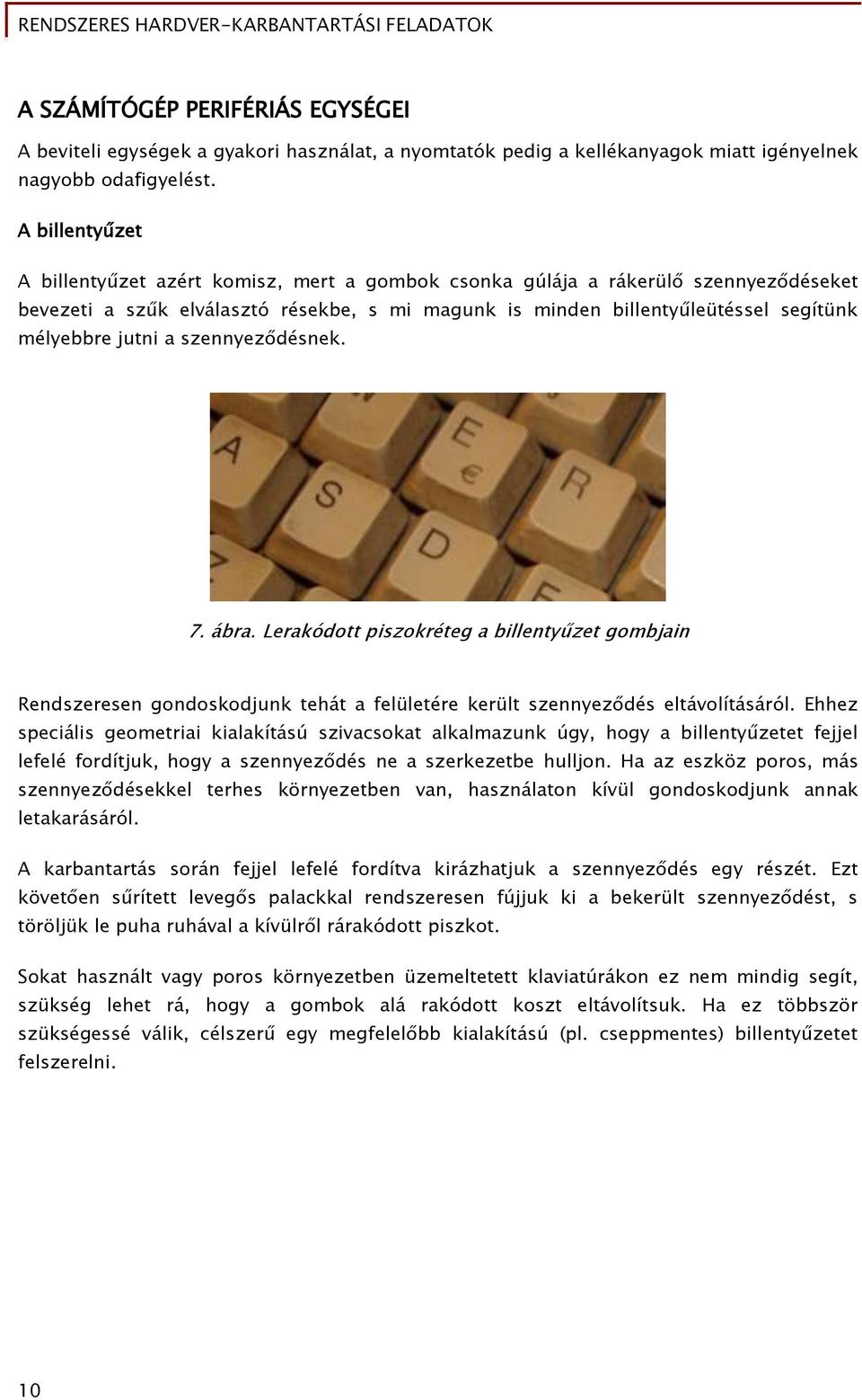 jutni a szennyeződésnek. 7. ábra. Lerakódott piszokréteg a billentyűzet gombjain Rendszeresen gondoskodjunk tehát a felületére került szennyeződés eltávolításáról.