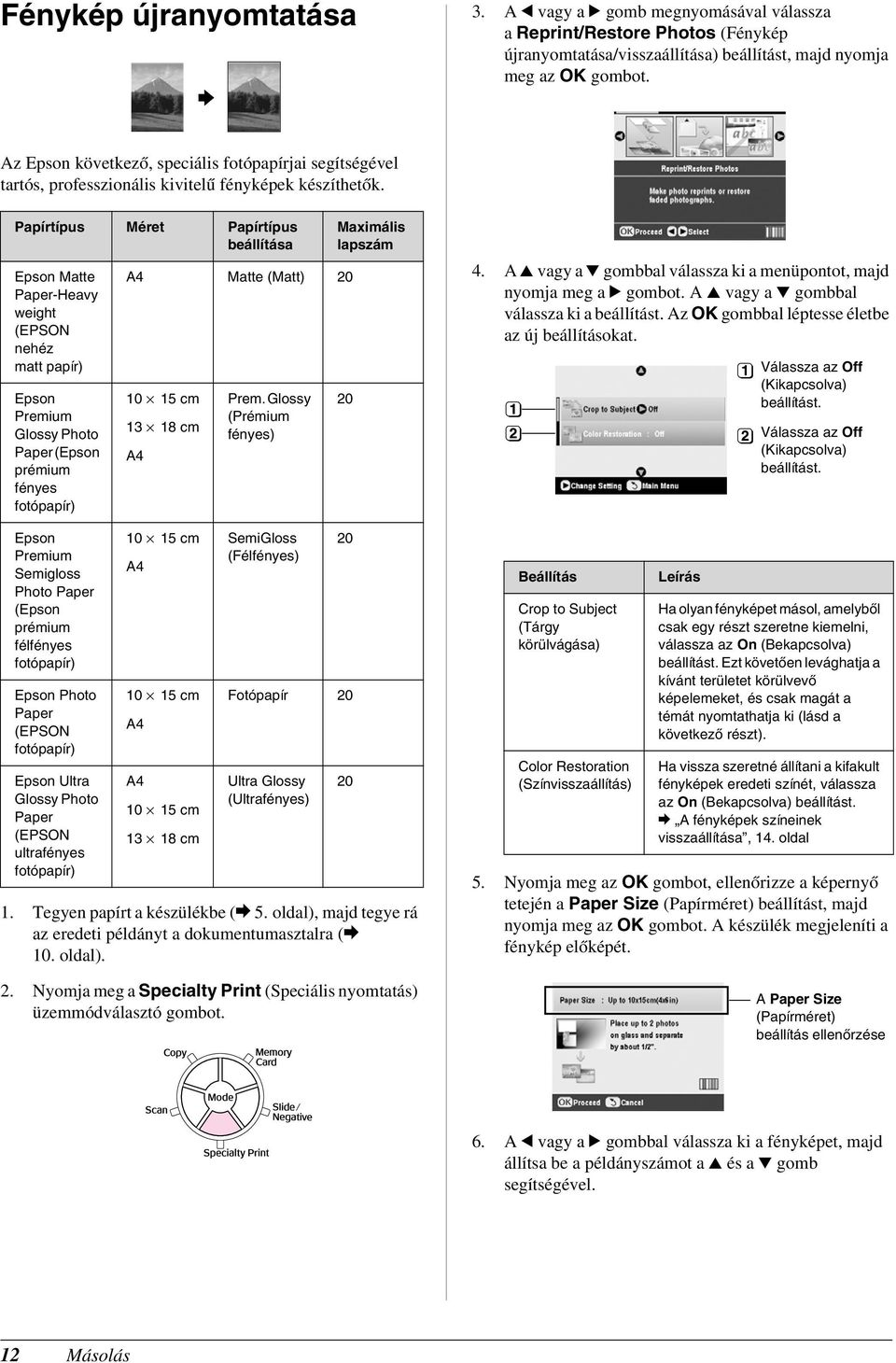 Papírtípus Méret Papírtípus beállítása Epson Matte Paper-Heavy weight (EPSON nehéz matt papír) Epson Premium Glossy Photo Paper (Epson prémium fényes fotópapír) Epson Premium Semigloss Photo Paper