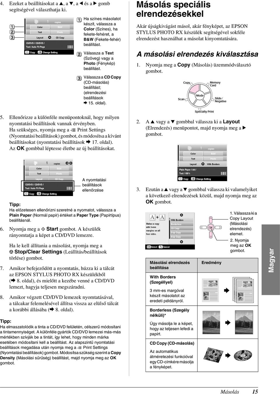 Másolás speciális elrendezésekkel Akár újságkivágást másol, akár fényképet, az EPSON STYLUS PHOTO RX készülék segítségével sokféle elrendezést használhat a másolat kinyomtatására.