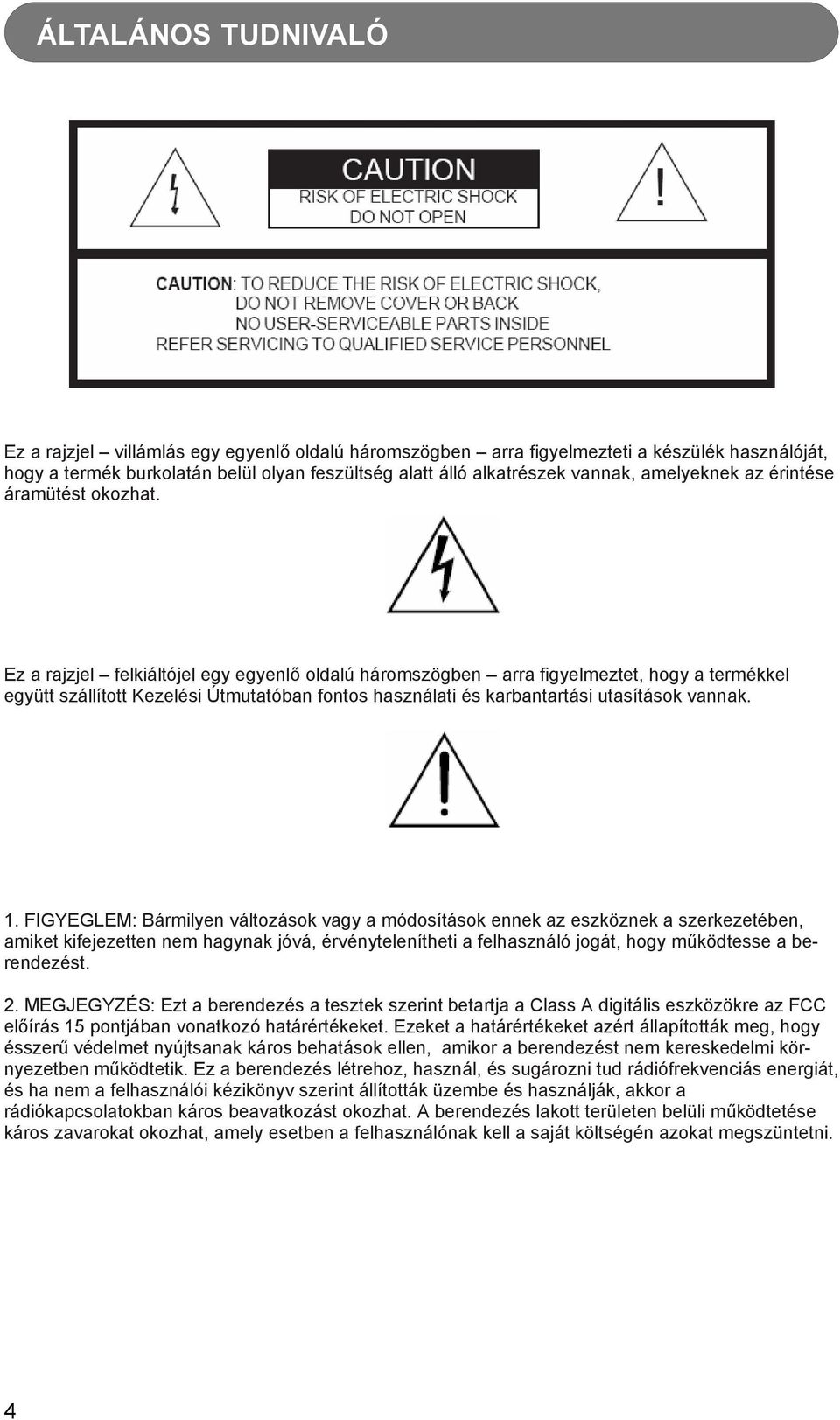 Ez a rajzjel felkiáltójel egy egyenlő oldalú háromszögben arra figyelmeztet, hogy a termékkel együtt szállított Kezelési Útmutatóban fontos használati és karbantartási utasítások vannak. 1.