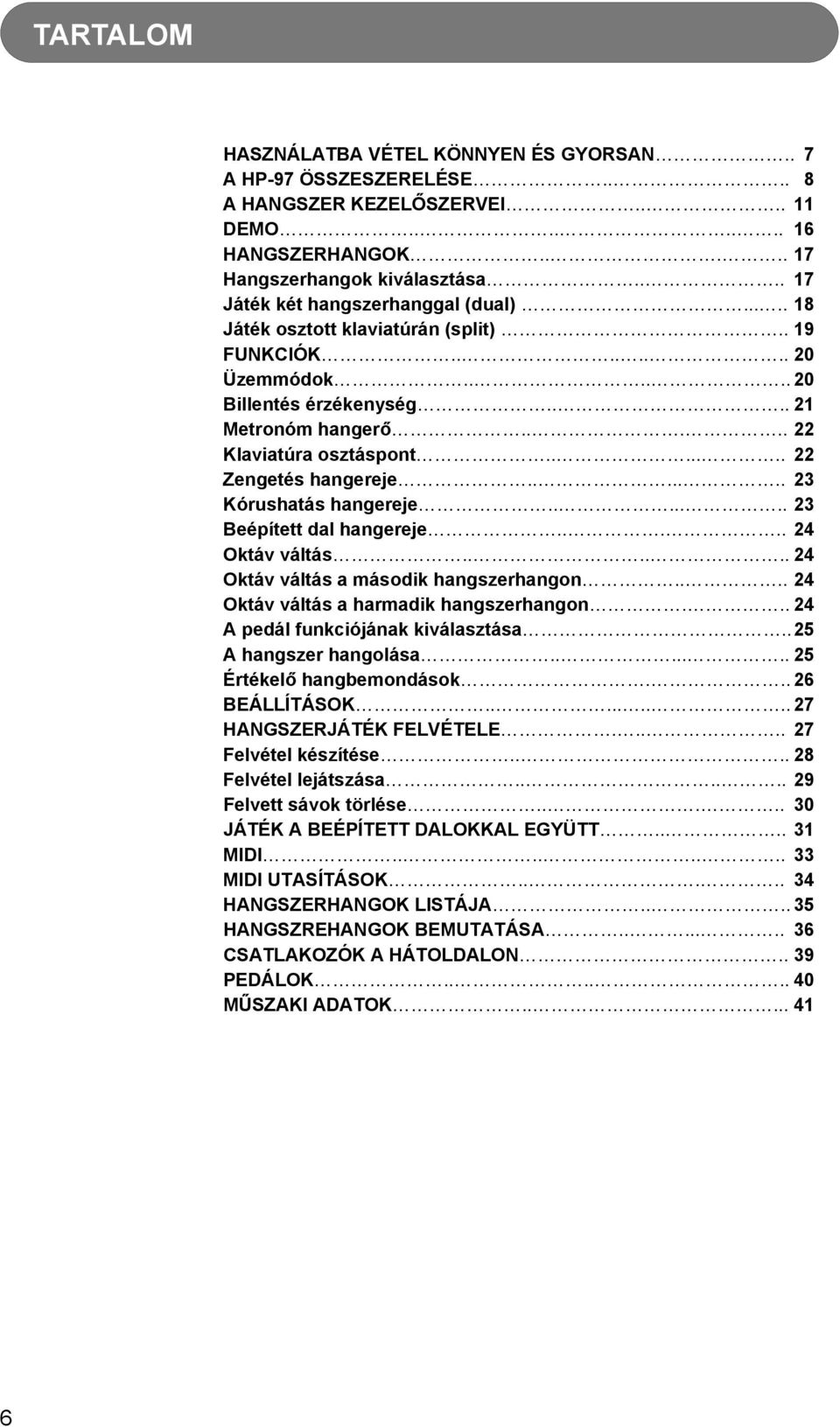 ...... 22 Zengetés hangereje....... 23 Kórushatás hangereje....... 23 Beépített dal hangereje..... 24 Oktáv váltás...... 24 Oktáv váltás a második hangszerhangon.