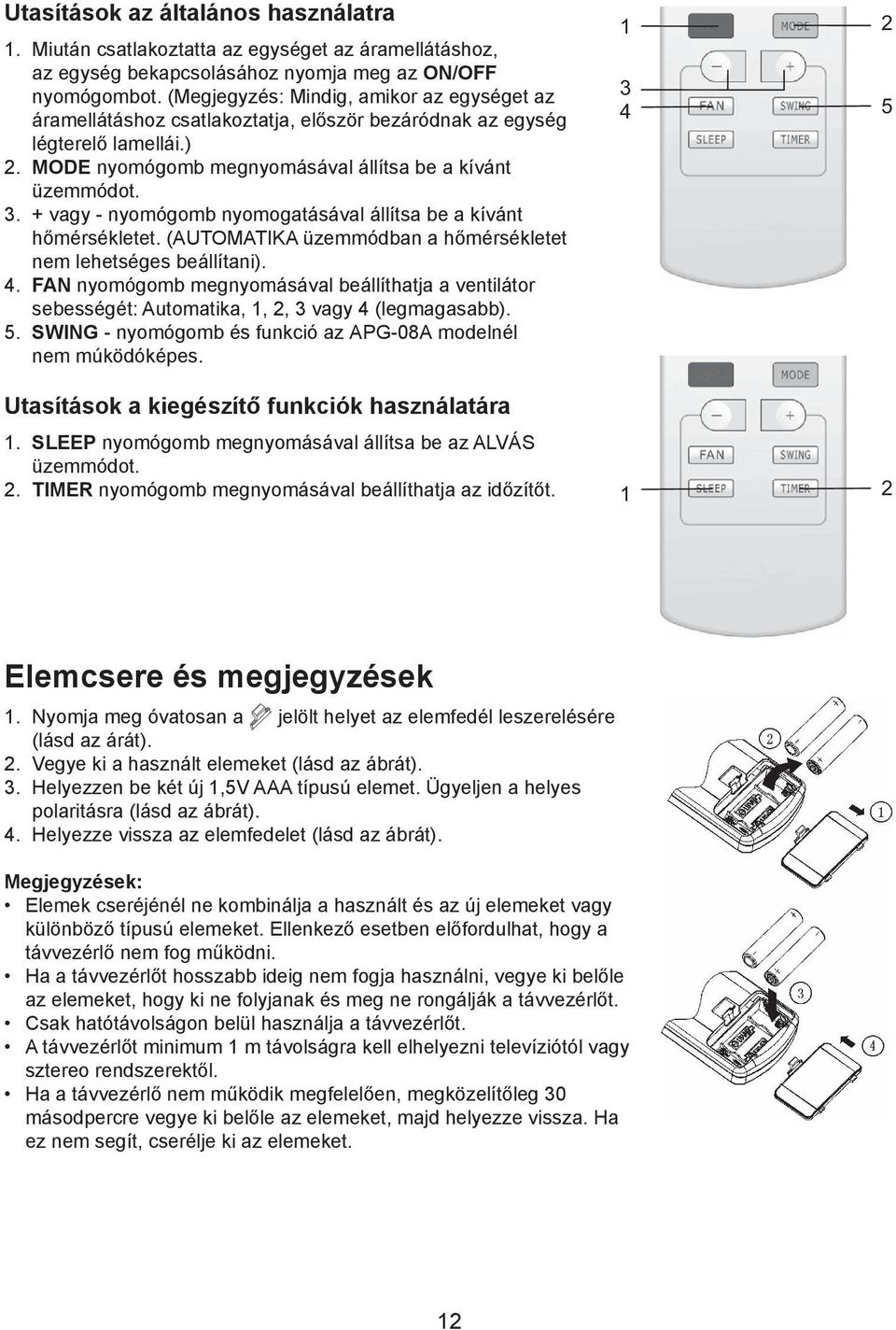 + vagy - nyomógomb nyomogatásával állítsa be a kívánt hőmérsékletet. (AUTOMATIKA üzemmódban a hőmérsékletet nem lehetséges beállítani). 4.